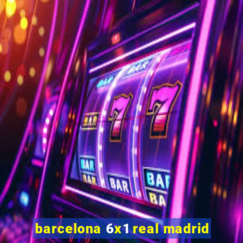 barcelona 6x1 real madrid